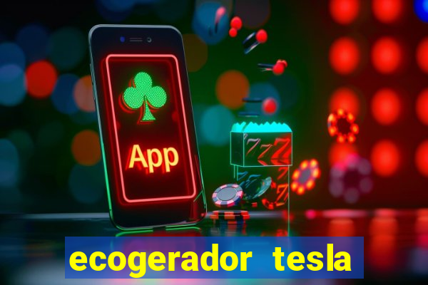 ecogerador tesla reclame aqui